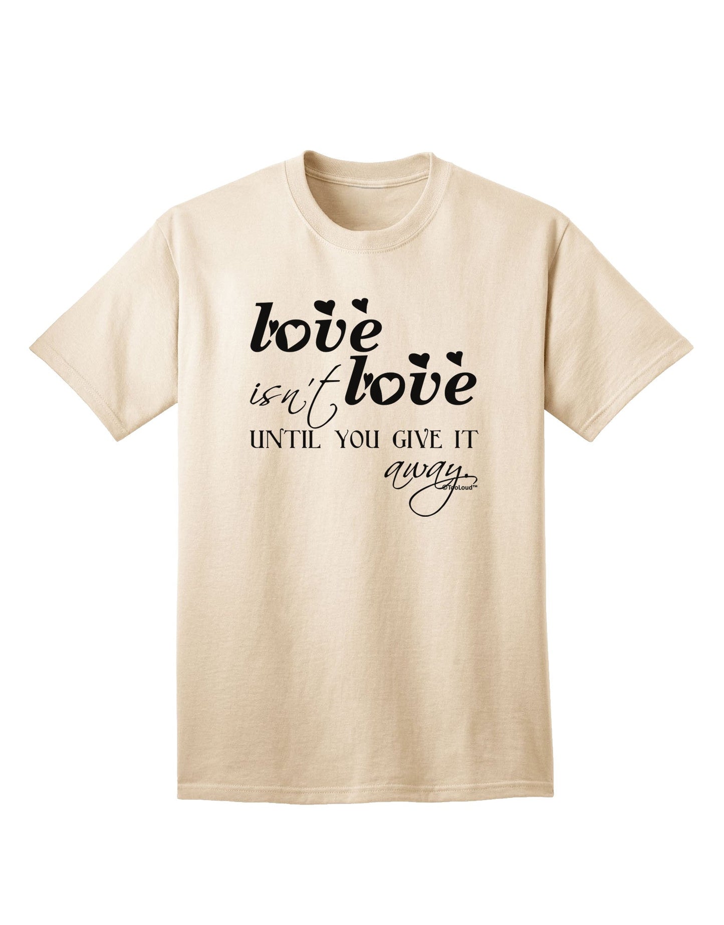 Love Isn't Love Until You Give It Away Adult T-Shirt-Mens T-Shirt-TooLoud-Natural-Small-Davson Sales