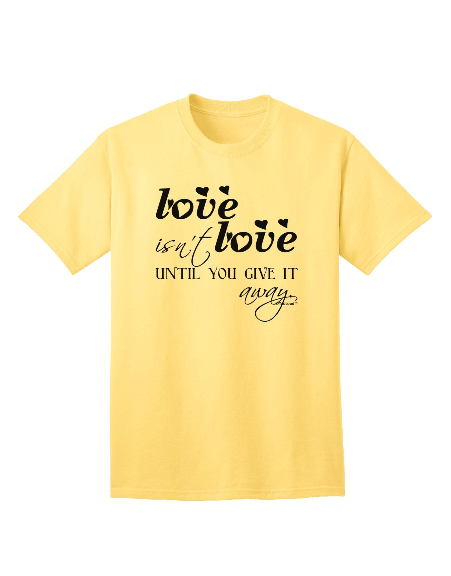 Love Isn't Love Until You Give It Away Adult T-Shirt-Mens T-Shirt-TooLoud-Yellow-Small-Davson Sales