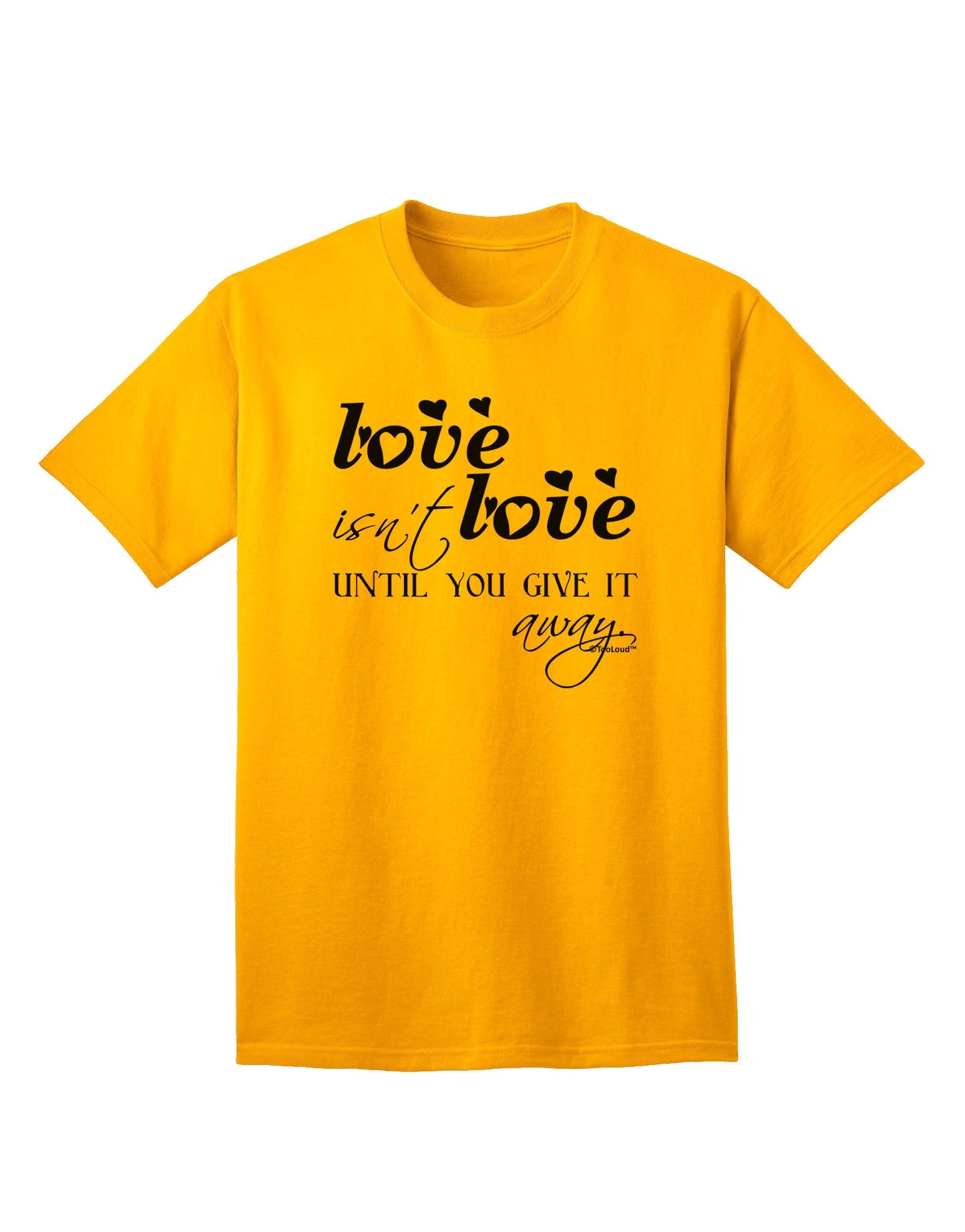 Love Isn't Love Until You Give It Away Adult T-Shirt-Mens T-Shirt-TooLoud-Gold-Small-Davson Sales