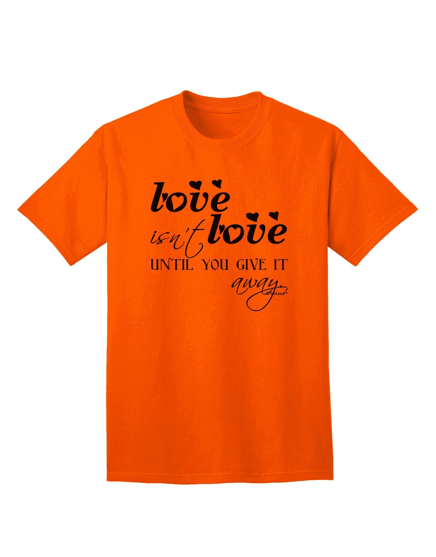 Love Isn't Love Until You Give It Away Adult T-Shirt-Mens T-Shirt-TooLoud-Orange-Small-Davson Sales