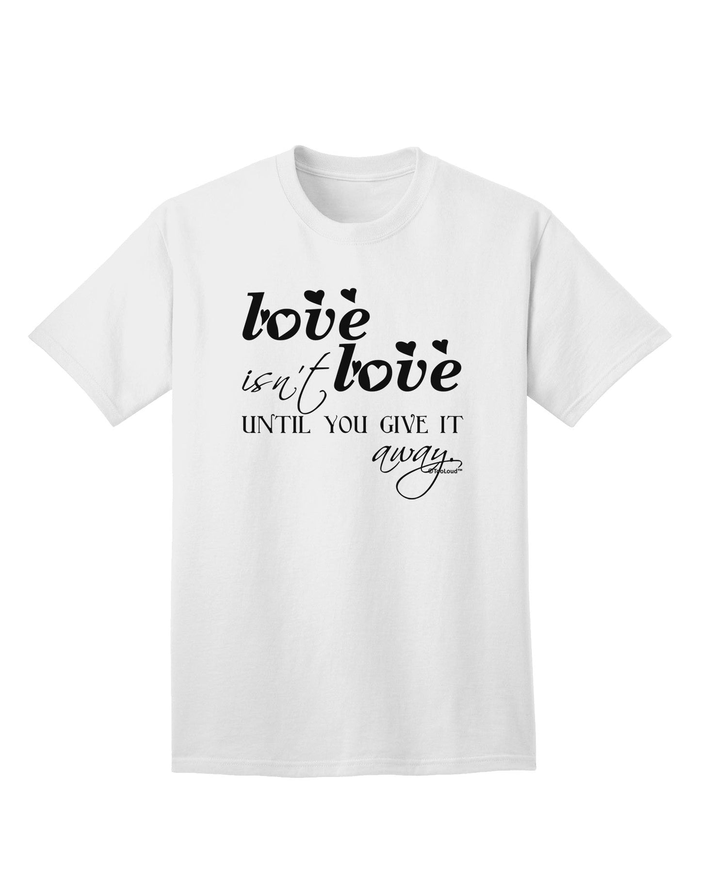 Love Isn't Love Until You Give It Away Adult T-Shirt-Mens T-Shirt-TooLoud-White-Small-Davson Sales