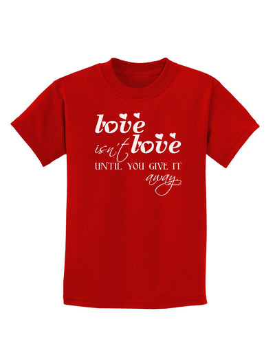 Love Isn't Love Until You Give It Away Childrens Dark T-Shirt-Childrens T-Shirt-TooLoud-Red-X-Small-Davson Sales