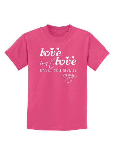 Love Isn't Love Until You Give It Away Childrens Dark T-Shirt-Childrens T-Shirt-TooLoud-Sangria-X-Small-Davson Sales