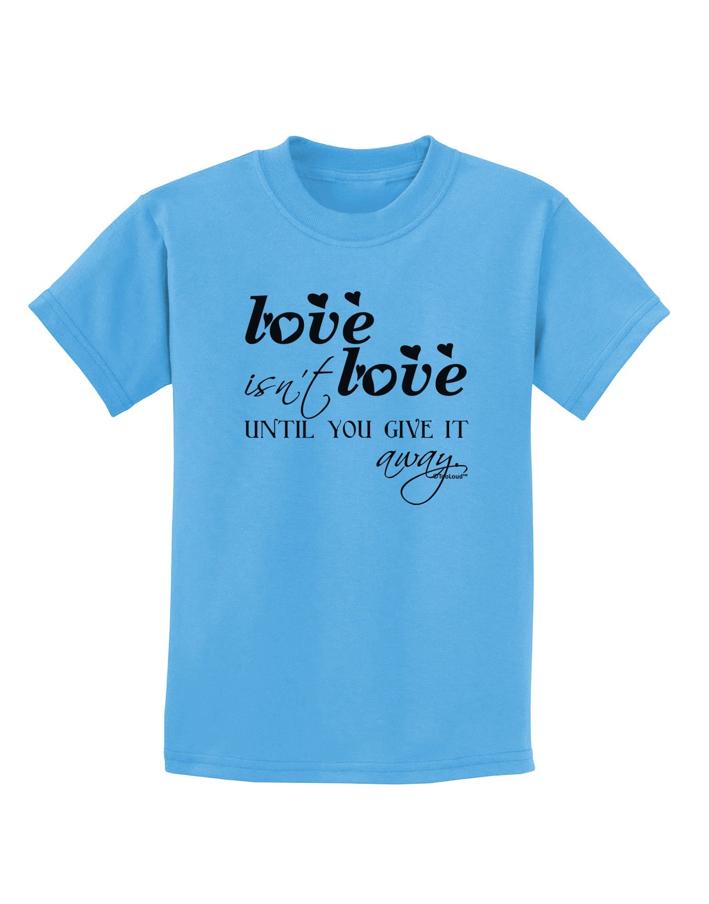 Love Isn't Love Until You Give It Away Childrens T-Shirt-Childrens T-Shirt-TooLoud-Aquatic-Blue-X-Small-Davson Sales