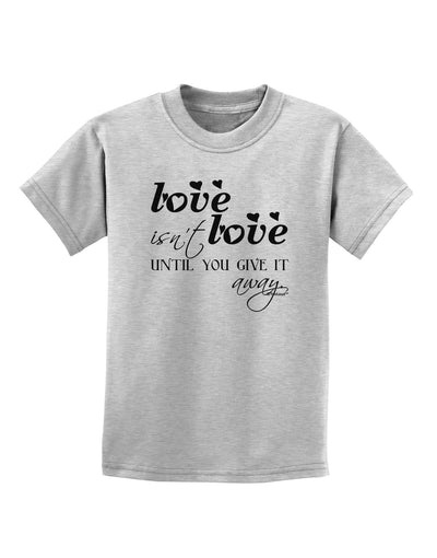 Love Isn't Love Until You Give It Away Childrens T-Shirt-Childrens T-Shirt-TooLoud-AshGray-X-Small-Davson Sales