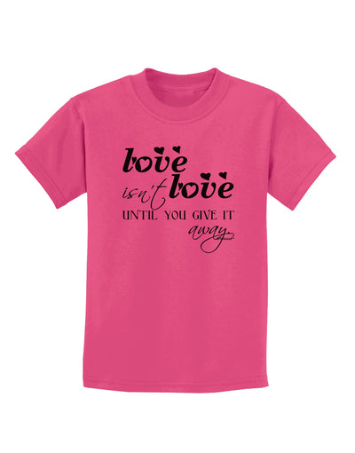 Love Isn't Love Until You Give It Away Childrens T-Shirt-Childrens T-Shirt-TooLoud-Sangria-X-Small-Davson Sales