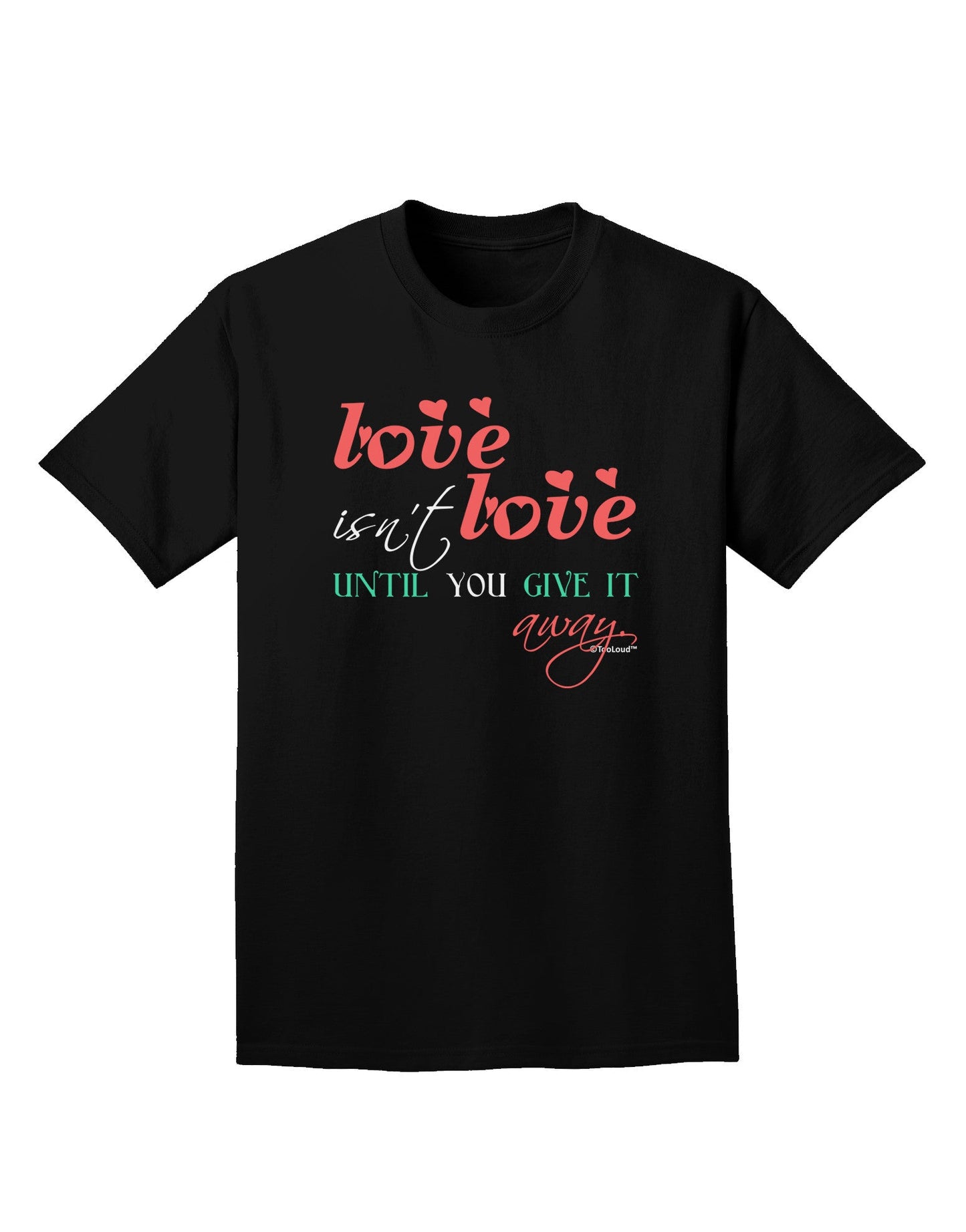 Love Isn't Love Until You Give It Away - Color Adult Dark T-Shirt-Mens T-Shirt-TooLoud-Black-Small-Davson Sales