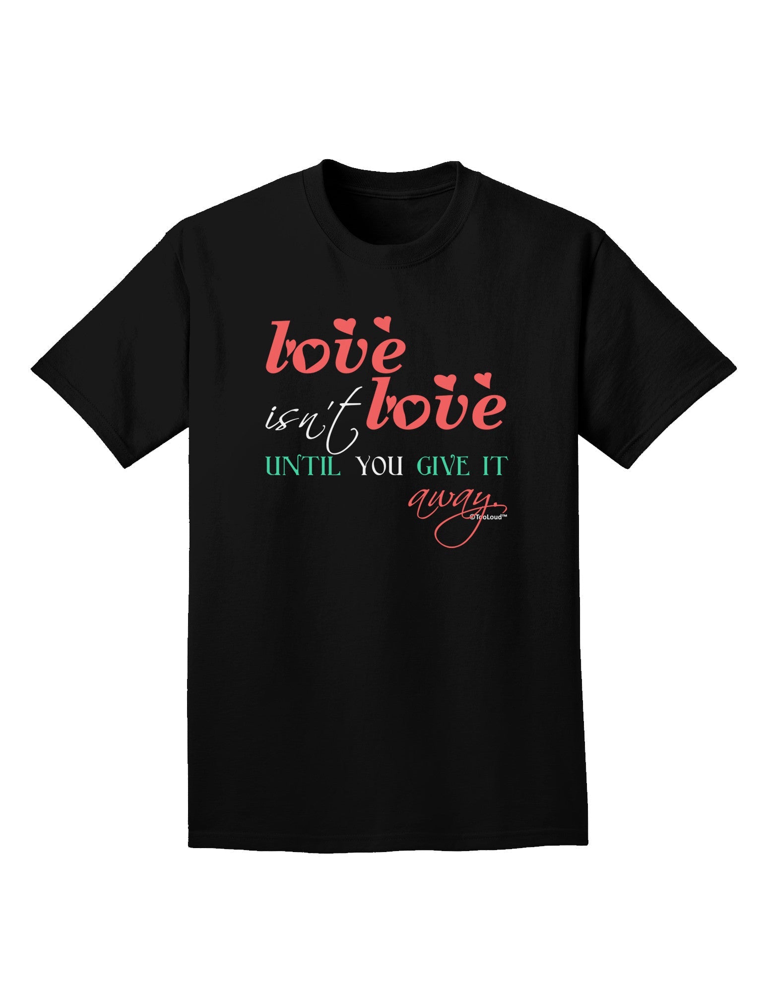 Love Isn't Love Until You Give It Away - Color Adult Dark T-Shirt-Mens T-Shirt-TooLoud-Black-Small-Davson Sales