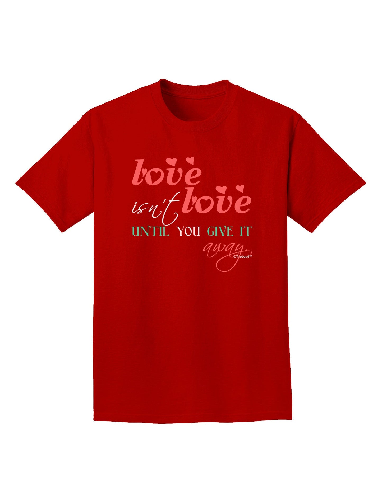 Love Isn't Love Until You Give It Away - Color Adult Dark T-Shirt-Mens T-Shirt-TooLoud-Red-Small-Davson Sales
