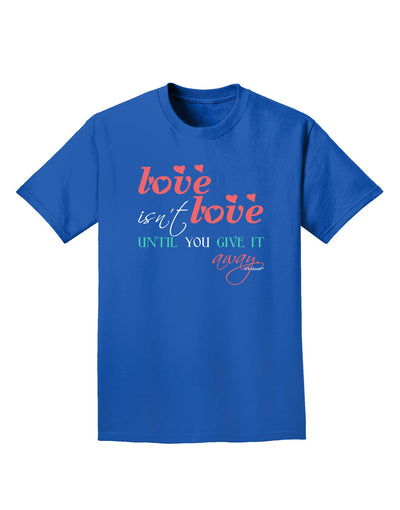 Love Isn't Love Until You Give It Away - Color Adult Dark T-Shirt-Mens T-Shirt-TooLoud-Royal-Blue-Small-Davson Sales