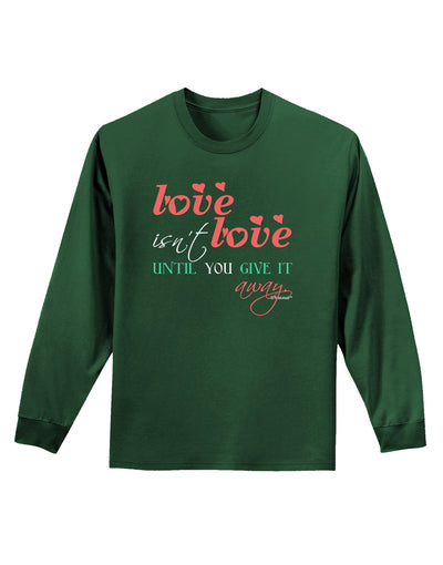 Love Isn't Love Until You Give It Away - Color Adult Long Sleeve Dark T-Shirt-TooLoud-Dark-Green-Small-Davson Sales