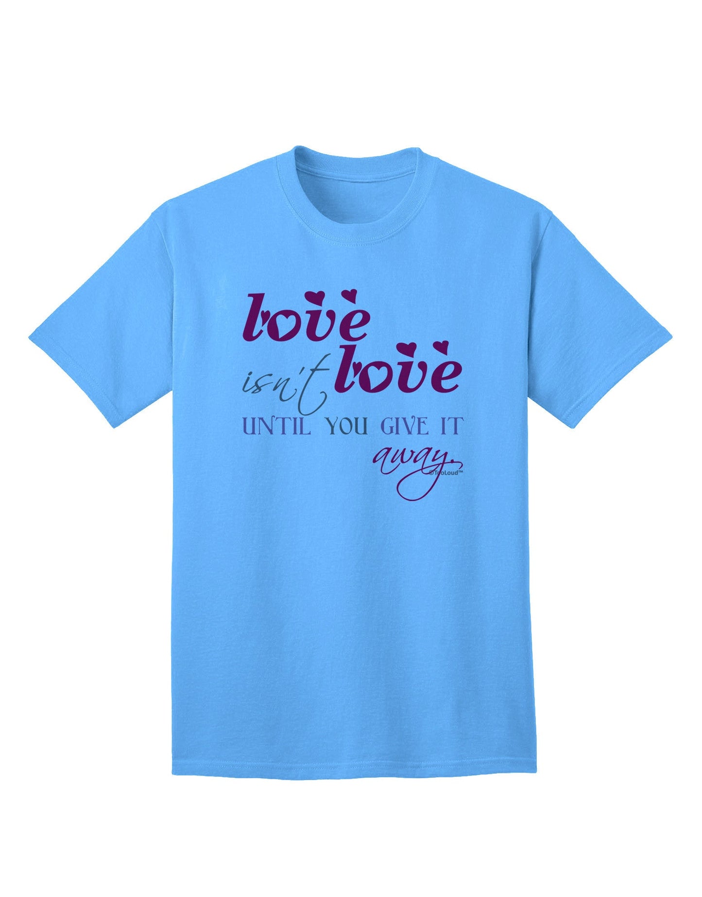 Love Isn't Love Until You Give It Away - Color Adult T-Shirt-Mens T-Shirt-TooLoud-Aquatic-Blue-Small-Davson Sales