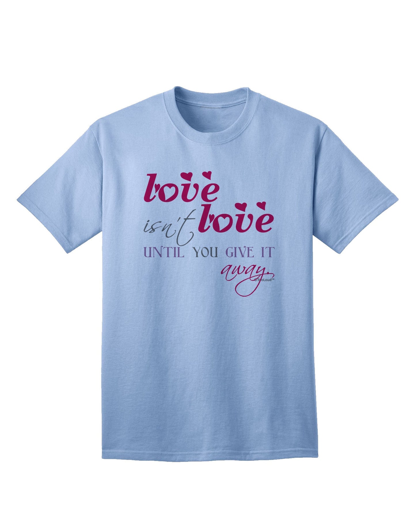 Love Isn't Love Until You Give It Away - Color Adult T-Shirt-Mens T-Shirt-TooLoud-Light-Blue-Small-Davson Sales