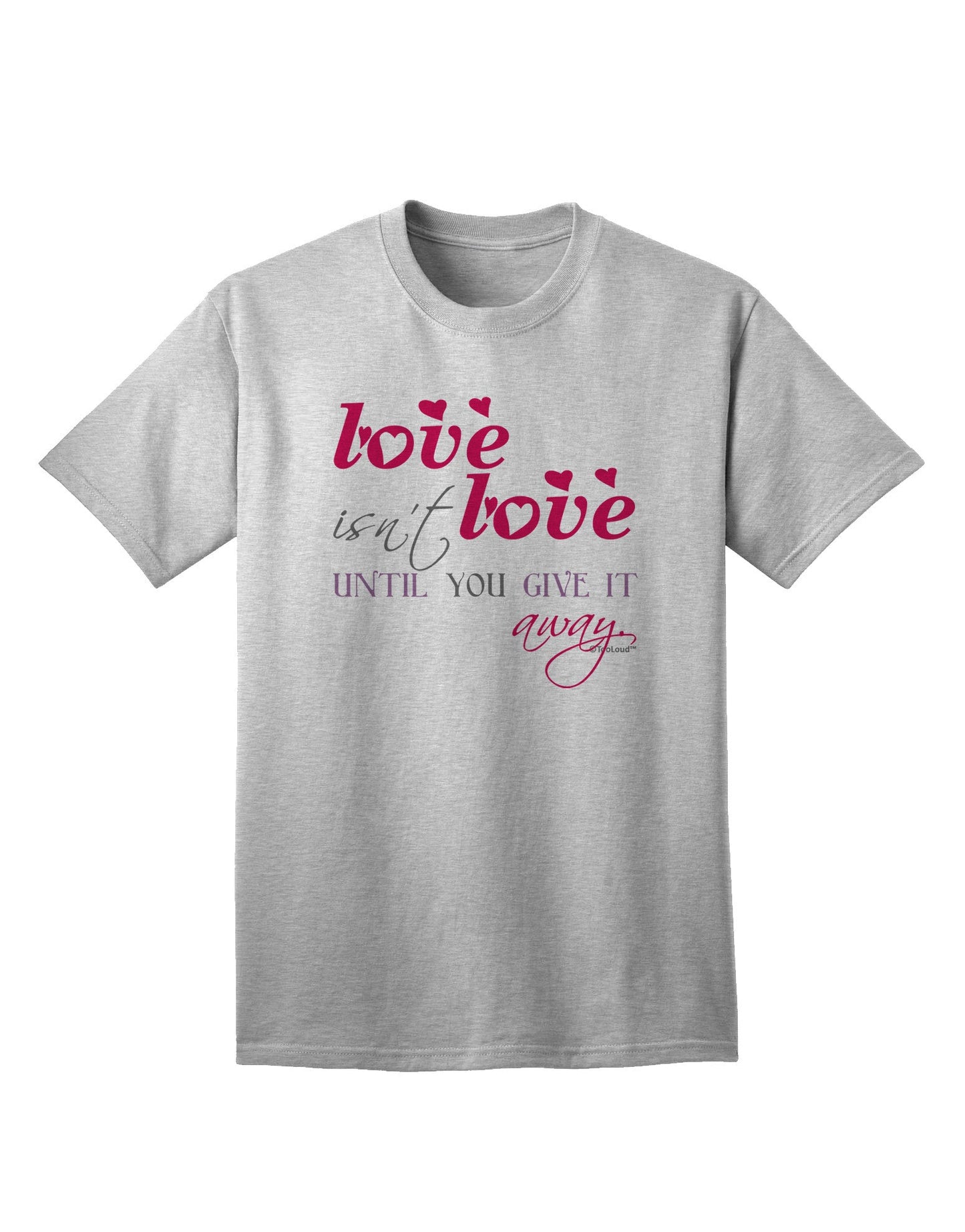 Love Isn't Love Until You Give It Away - Color Adult T-Shirt-Mens T-Shirt-TooLoud-AshGray-Small-Davson Sales