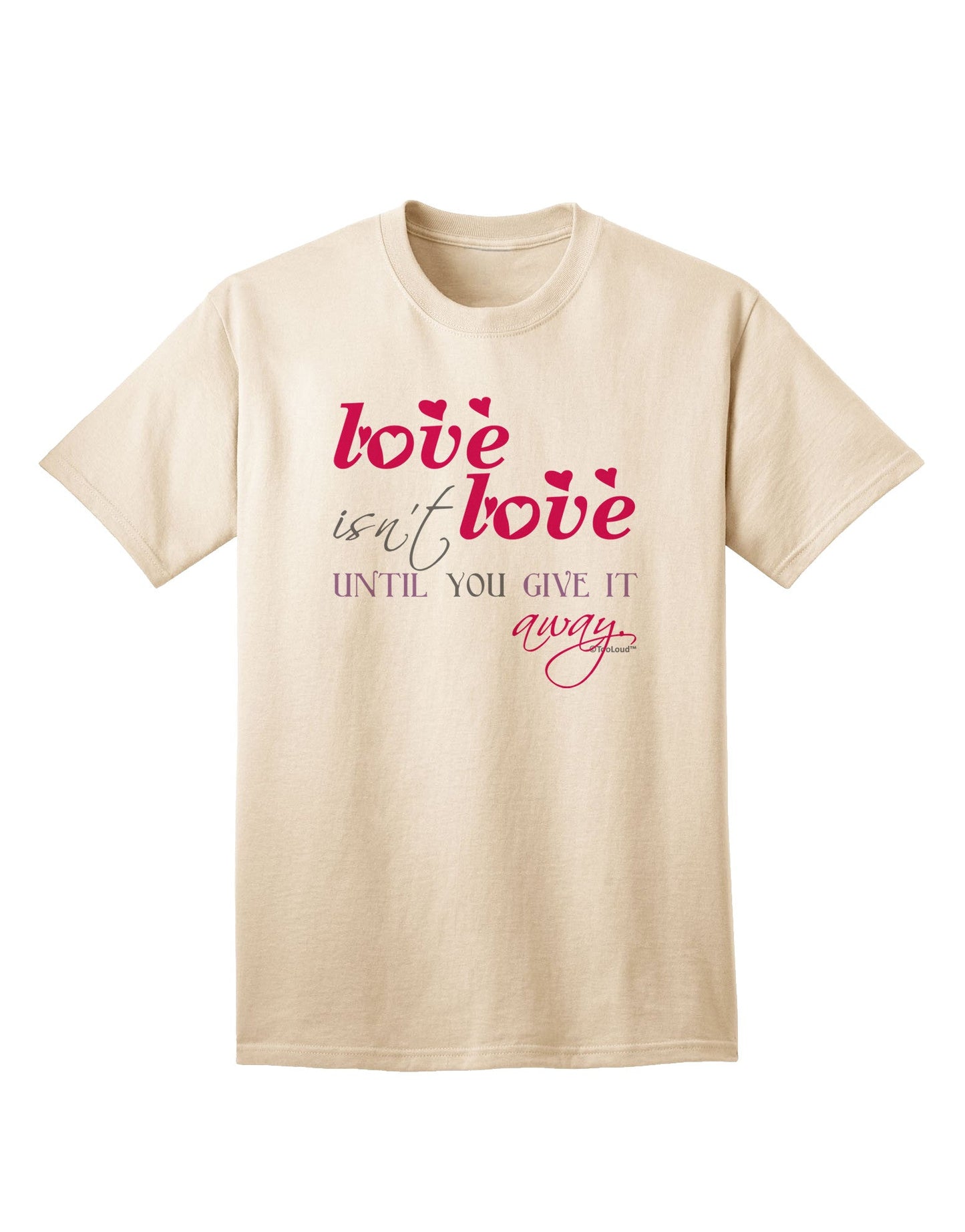 Love Isn't Love Until You Give It Away - Color Adult T-Shirt-Mens T-Shirt-TooLoud-Natural-Small-Davson Sales
