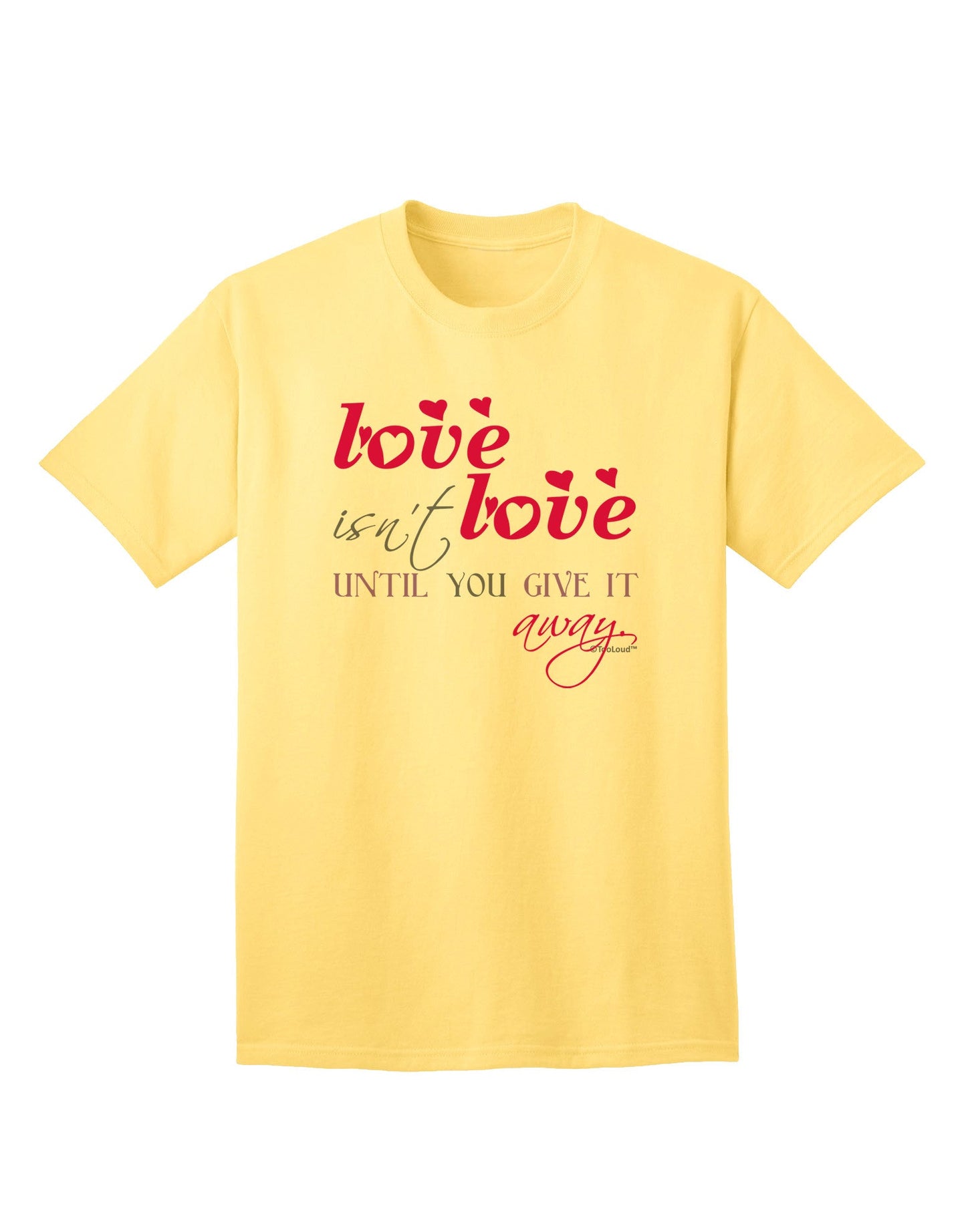 Love Isn't Love Until You Give It Away - Color Adult T-Shirt-Mens T-Shirt-TooLoud-Yellow-Small-Davson Sales