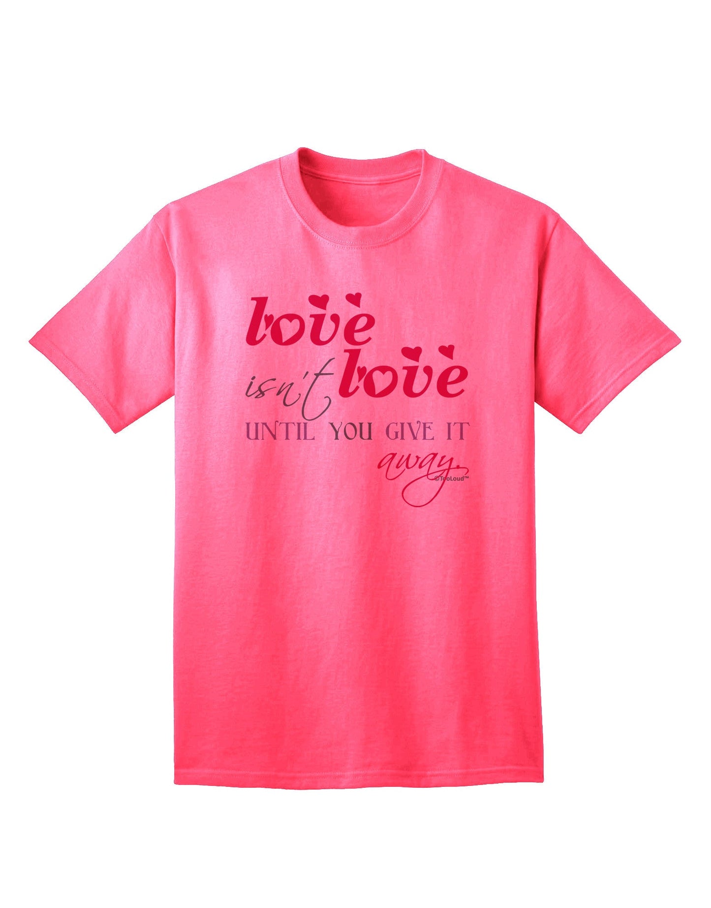 Love Isn't Love Until You Give It Away - Color Adult T-Shirt-Mens T-Shirt-TooLoud-Neon-Pink-Small-Davson Sales