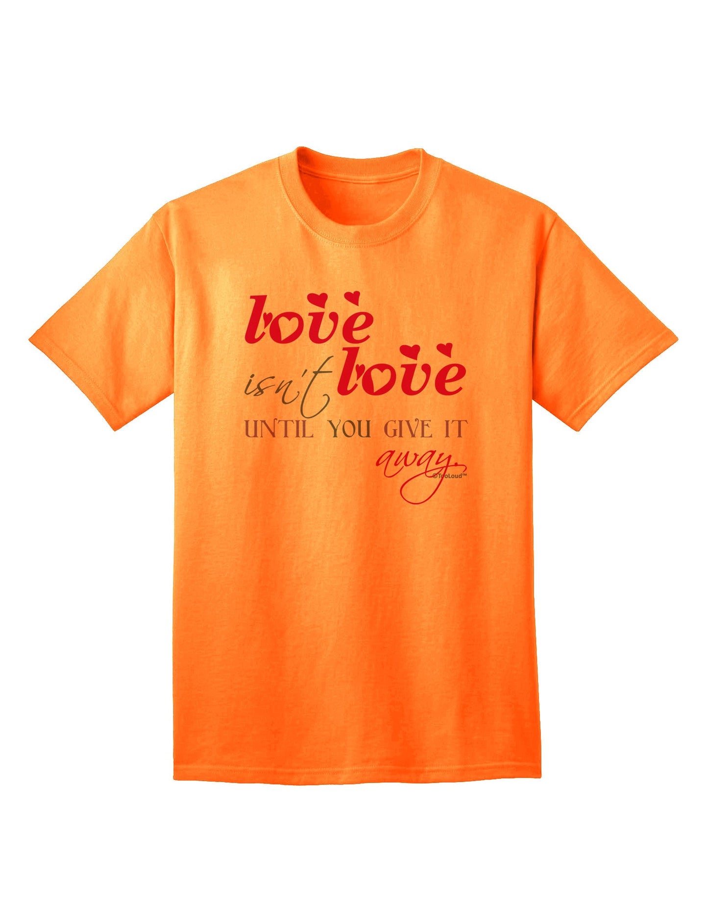 Love Isn't Love Until You Give It Away - Color Adult T-Shirt-Mens T-Shirt-TooLoud-Neon-Orange-Small-Davson Sales