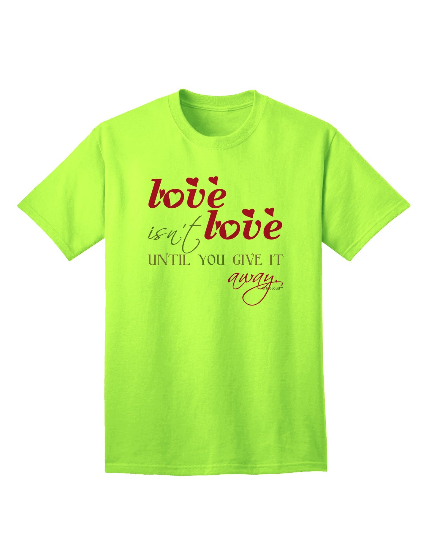 Love Isn't Love Until You Give It Away - Color Adult T-Shirt-Mens T-Shirt-TooLoud-Neon-Green-Small-Davson Sales