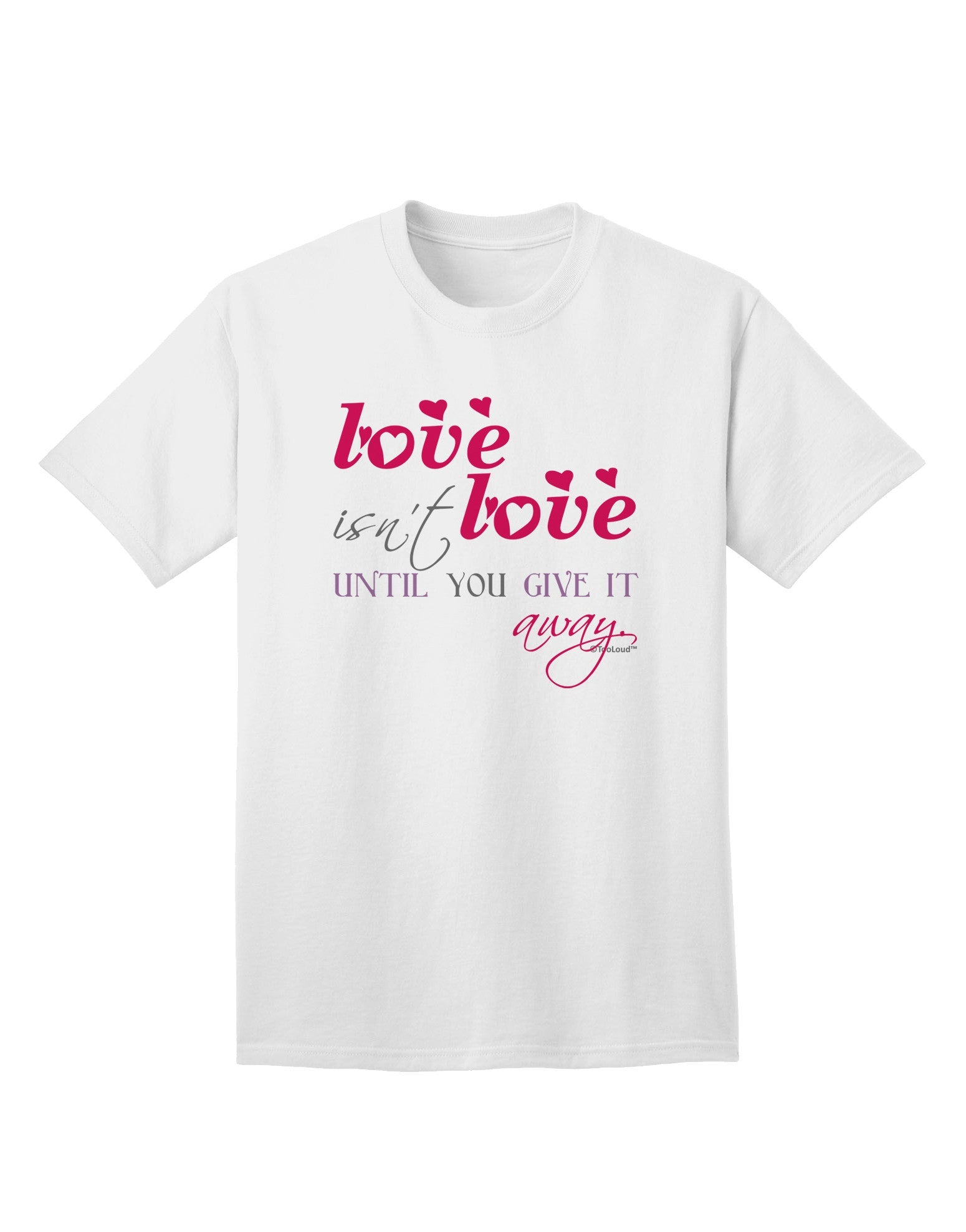 Love Isn't Love Until You Give It Away - Color Adult T-Shirt-Mens T-Shirt-TooLoud-White-Small-Davson Sales