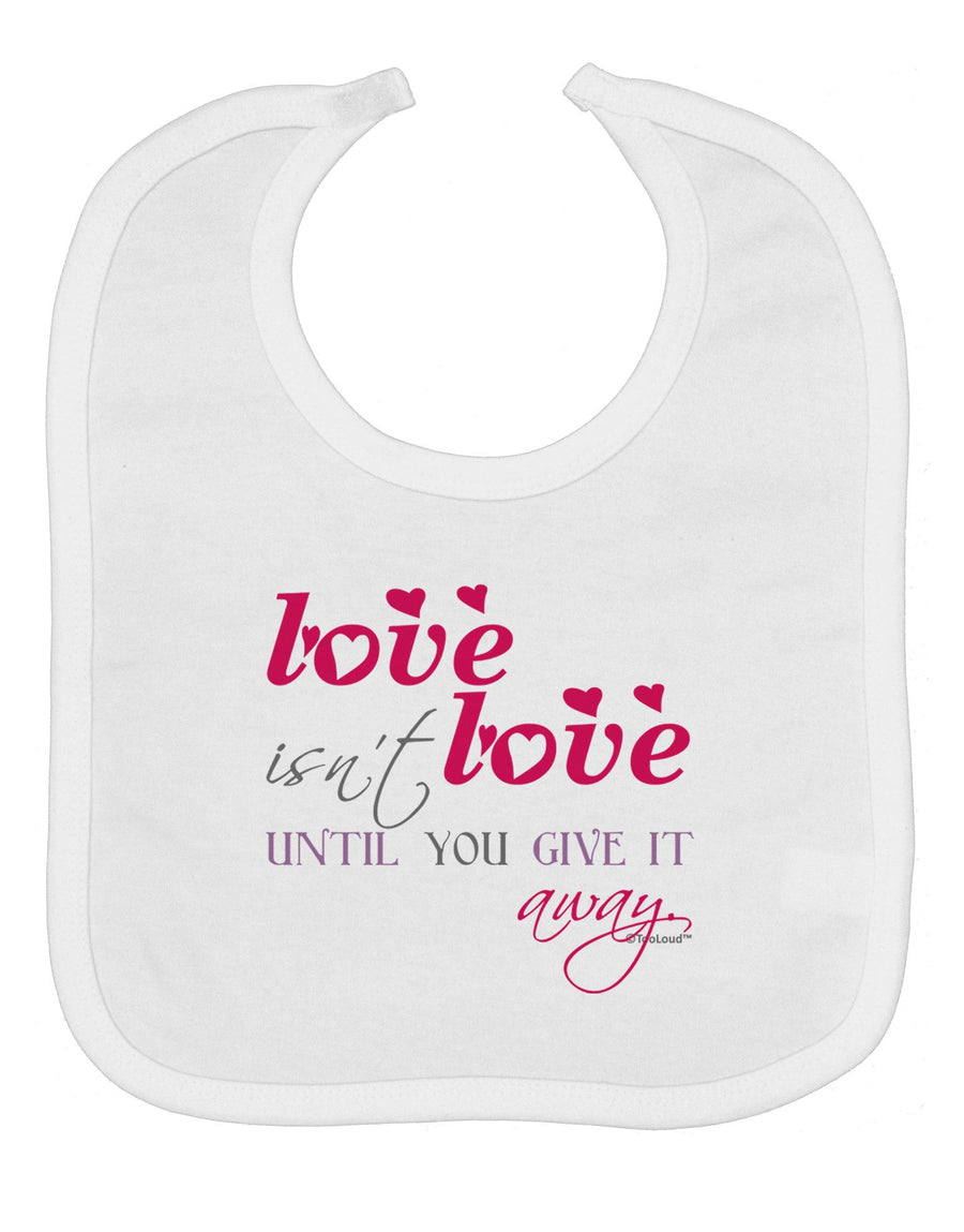 Love Isn't Love Until You Give It Away - Color Baby Bib