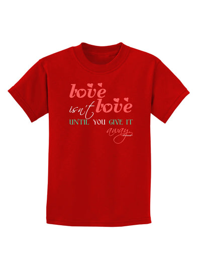 Love Isn't Love Until You Give It Away - Color Childrens Dark T-Shirt-Childrens T-Shirt-TooLoud-Red-X-Small-Davson Sales