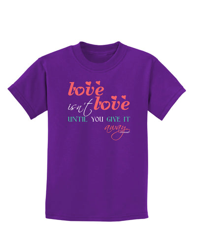 Love Isn't Love Until You Give It Away - Color Childrens Dark T-Shirt-Childrens T-Shirt-TooLoud-Purple-X-Small-Davson Sales