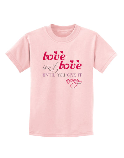 Love Isn't Love Until You Give It Away - Color Childrens T-Shirt-Childrens T-Shirt-TooLoud-PalePink-X-Small-Davson Sales