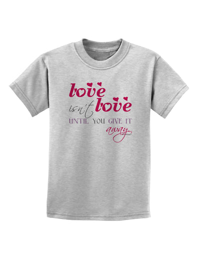 Love Isn't Love Until You Give It Away - Color Childrens T-Shirt-Childrens T-Shirt-TooLoud-AshGray-X-Small-Davson Sales