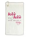 Love Isn't Love Until You Give It Away - Color Micro Terry Gromet Golf Towel 16 x 25 inch