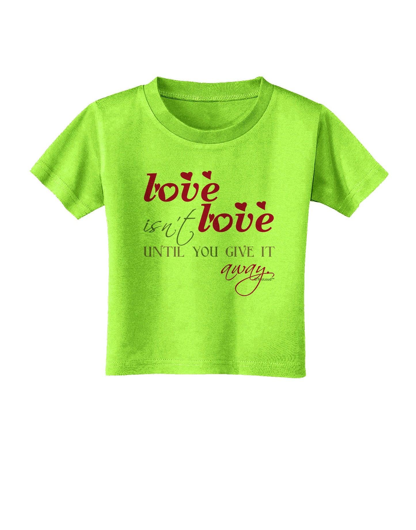 Love Isn't Love Until You Give It Away - Color Toddler T-Shirt-Toddler T-Shirt-TooLoud-Lime-Green-2T-Davson Sales