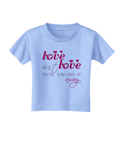 Love Isn't Love Until You Give It Away - Color Toddler T-Shirt-Toddler T-Shirt-TooLoud-Aquatic-Blue-2T-Davson Sales