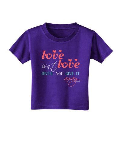 Love Isn't Love Until You Give It Away - Color Toddler T-Shirt Dark-Toddler T-Shirt-TooLoud-Purple-2T-Davson Sales