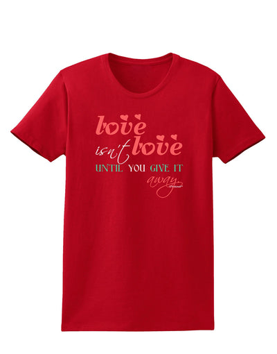 Love Isn't Love Until You Give It Away - Color Womens Dark T-Shirt-TooLoud-Red-X-Small-Davson Sales