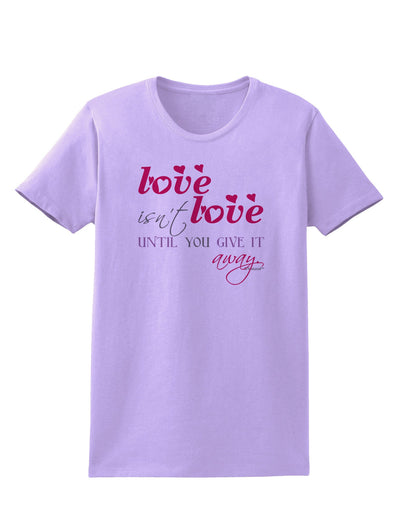 Love Isn't Love Until You Give It Away - Color Womens T-Shirt-Womens T-Shirt-TooLoud-Lavender-X-Small-Davson Sales