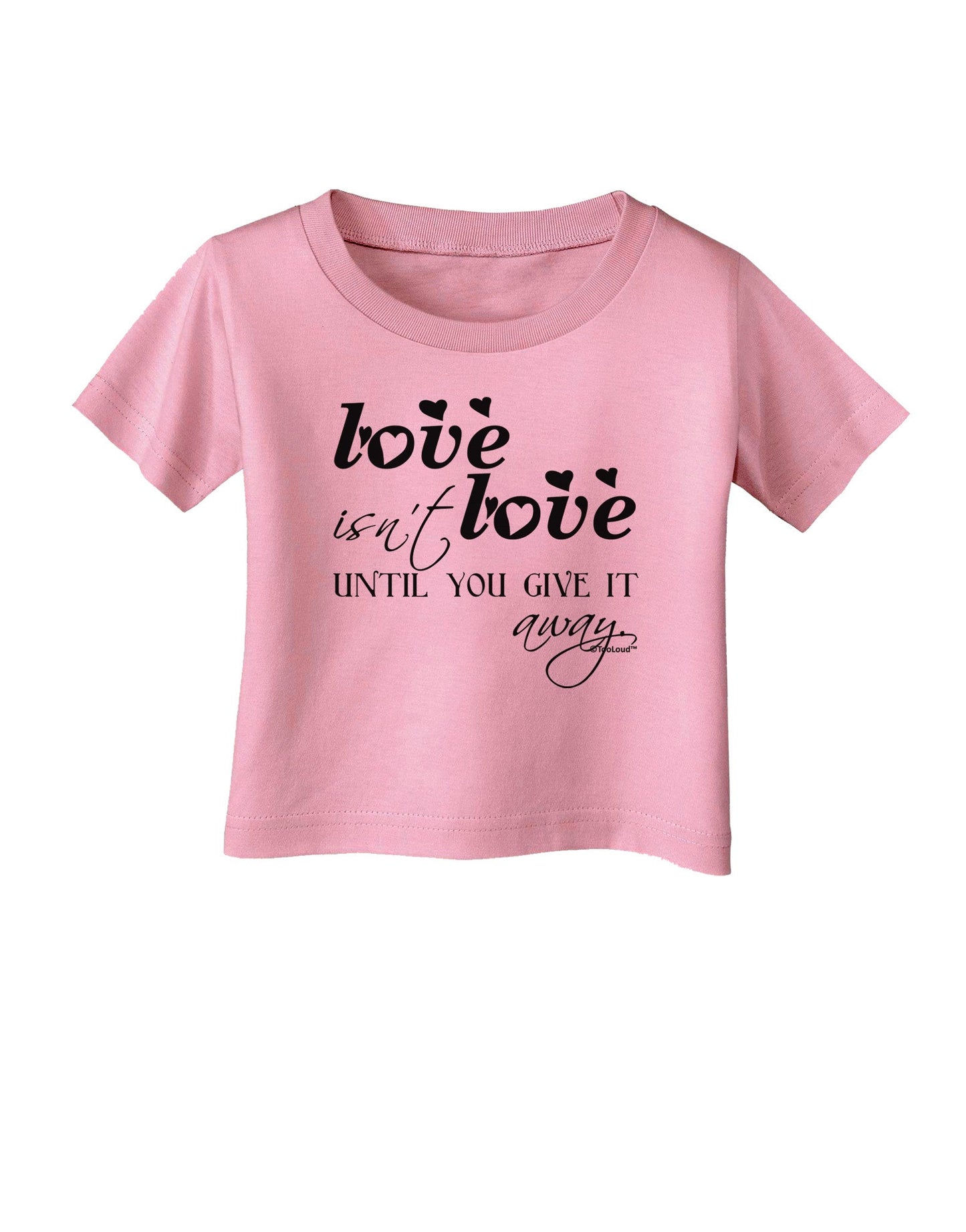 Love Isn't Love Until You Give It Away Infant T-Shirt-Infant T-Shirt-TooLoud-Candy-Pink-06-Months-Davson Sales