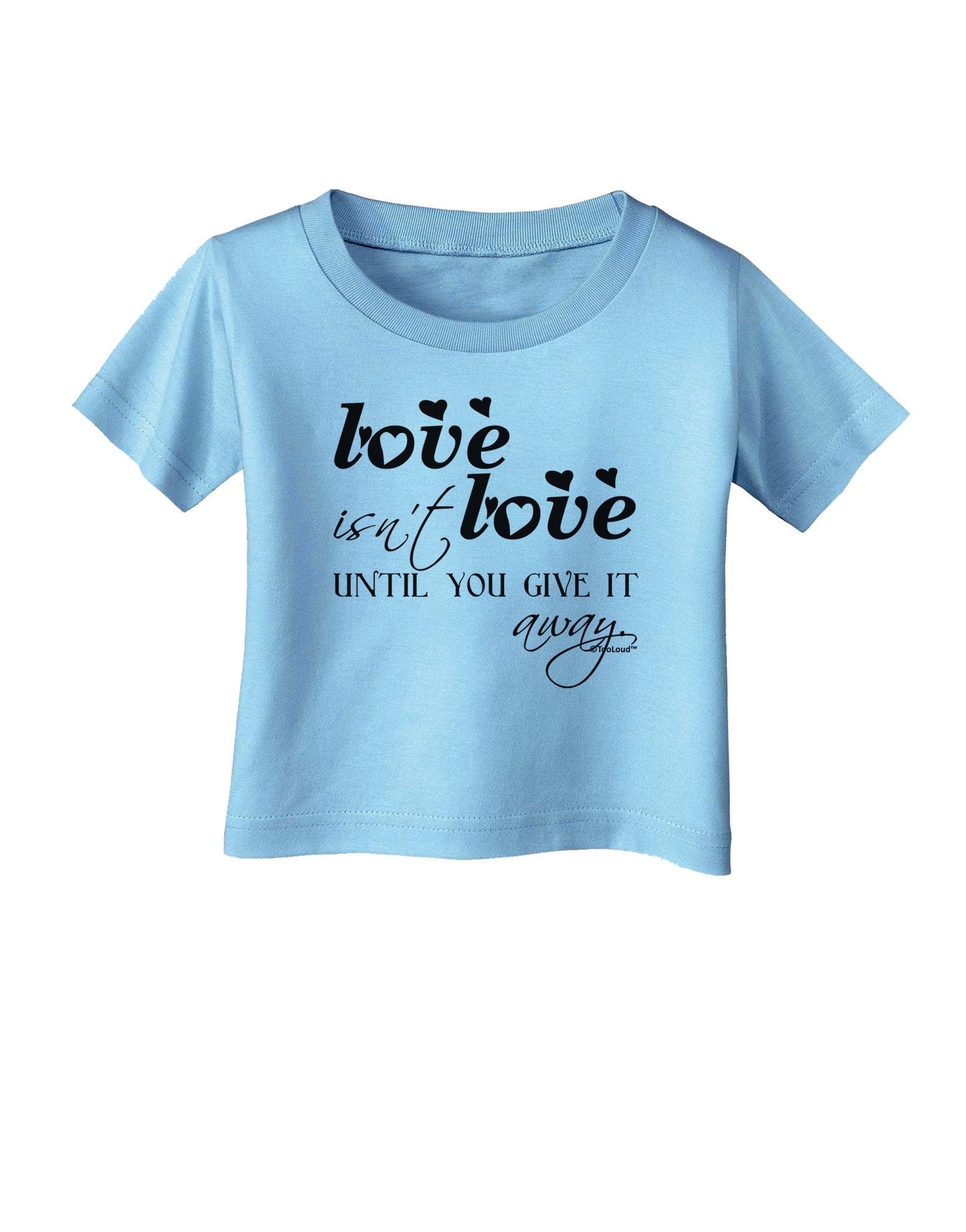Love Isn't Love Until You Give It Away Infant T-Shirt-Infant T-Shirt-TooLoud-Aquatic-Blue-06-Months-Davson Sales
