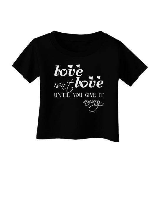 Love Isn't Love Until You Give It Away Infant T-Shirt Dark-Infant T-Shirt-TooLoud-Black-06-Months-Davson Sales