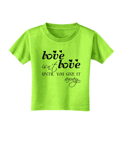 Love Isn't Love Until You Give It Away Toddler T-Shirt-Toddler T-Shirt-TooLoud-Lime-Green-2T-Davson Sales