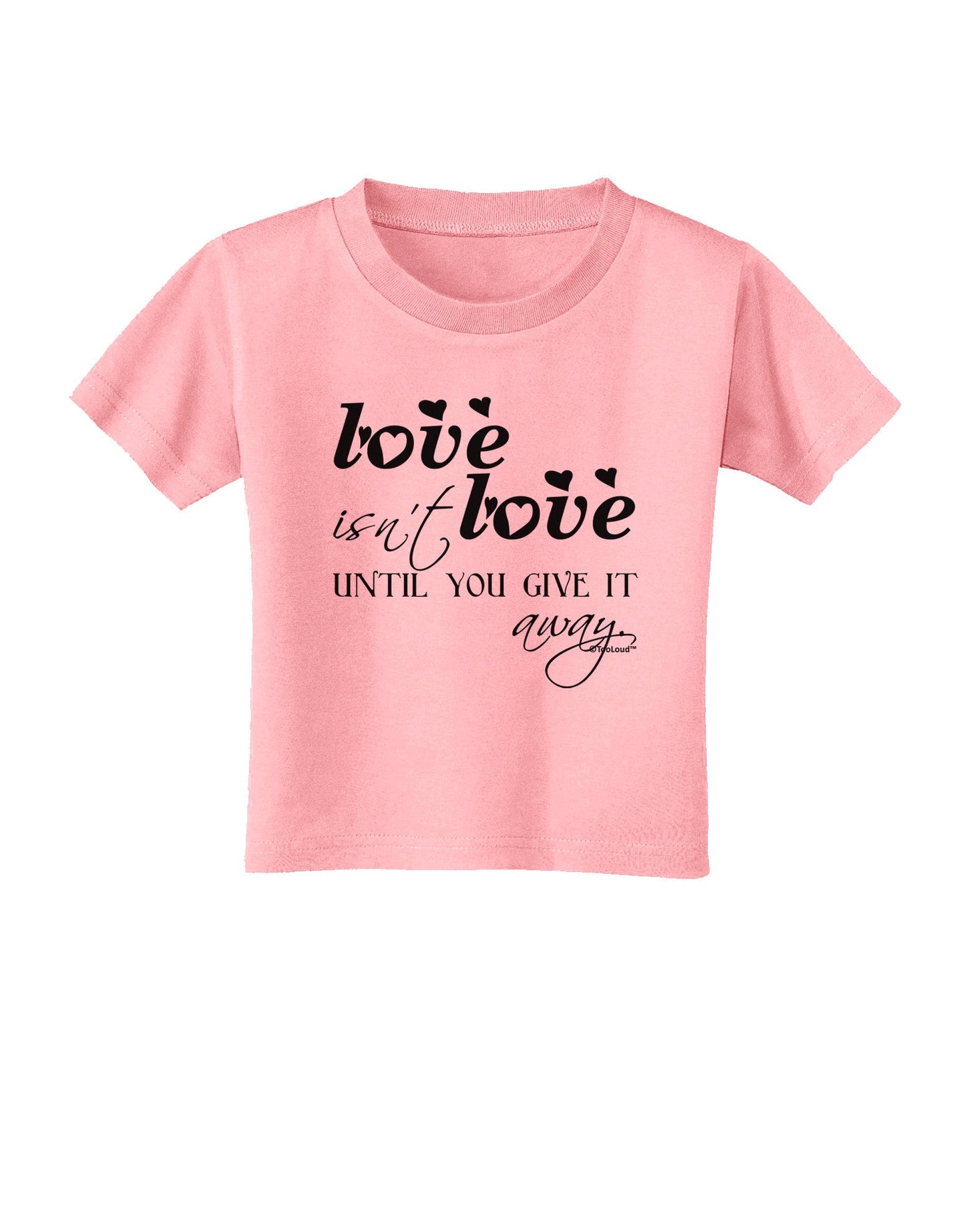 Love Isn't Love Until You Give It Away Toddler T-Shirt-Toddler T-Shirt-TooLoud-Candy-Pink-2T-Davson Sales