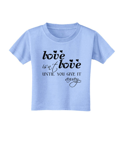 Love Isn't Love Until You Give It Away Toddler T-Shirt-Toddler T-Shirt-TooLoud-Aquatic-Blue-2T-Davson Sales