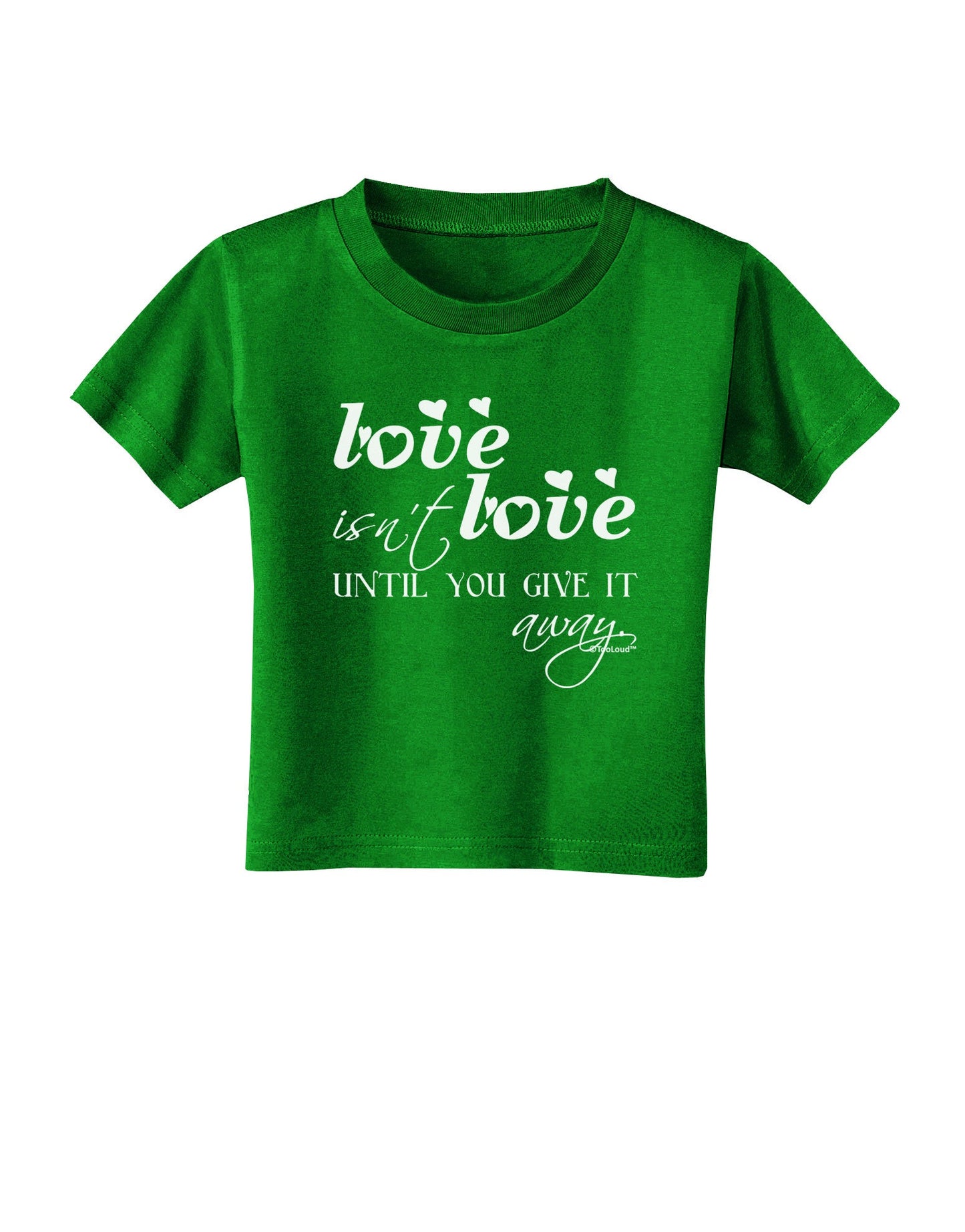 Love Isn't Love Until You Give It Away Toddler T-Shirt Dark-Toddler T-Shirt-TooLoud-Clover-Green-2T-Davson Sales