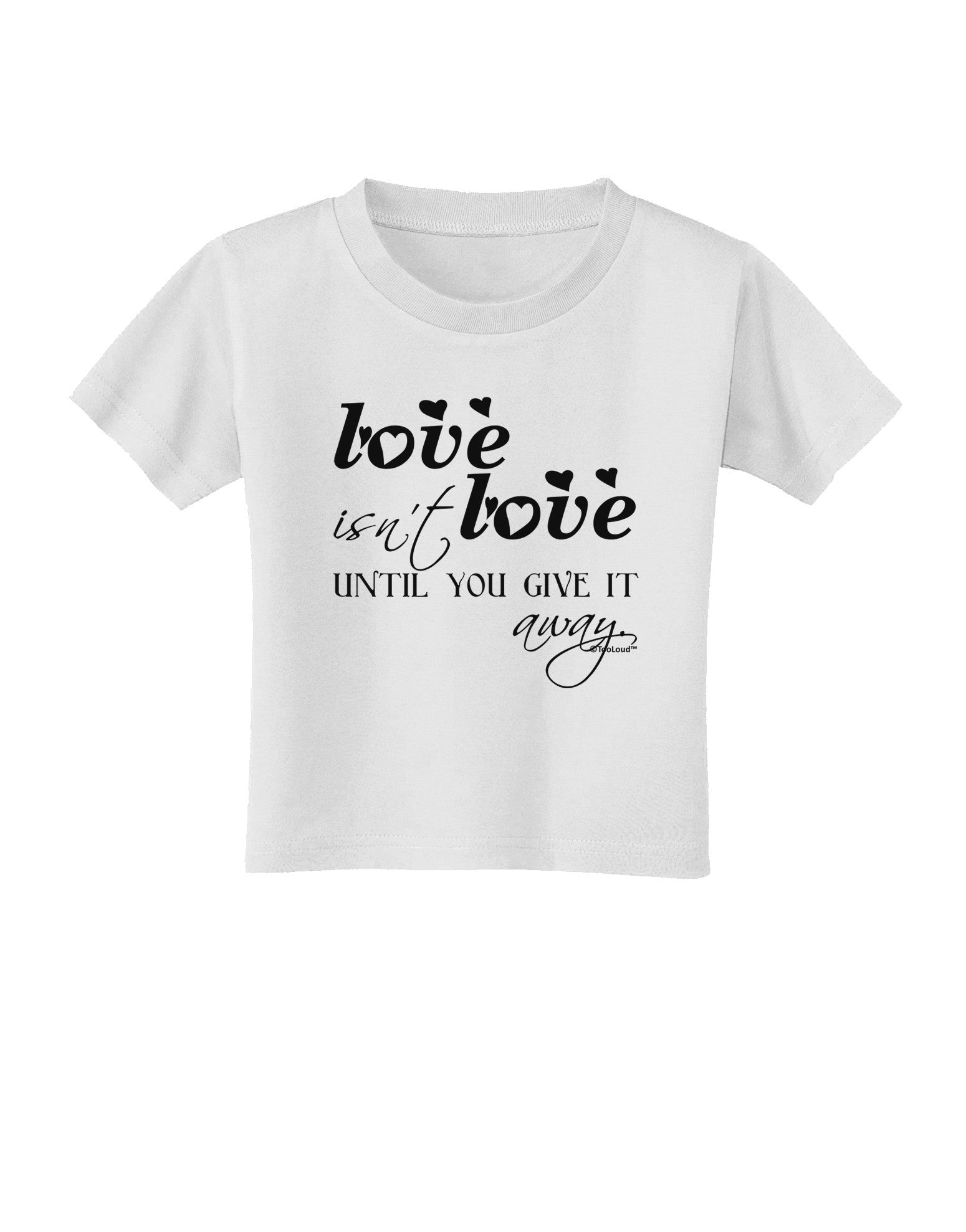 Love Isn't Love Until You Give It Away Toddler T-Shirt-Toddler T-Shirt-TooLoud-White-2T-Davson Sales