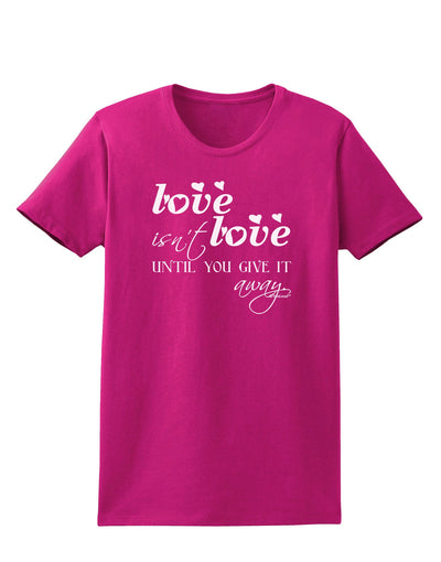 Love Isn't Love Until You Give It Away Womens Dark T-Shirt-TooLoud-Hot-Pink-Small-Davson Sales