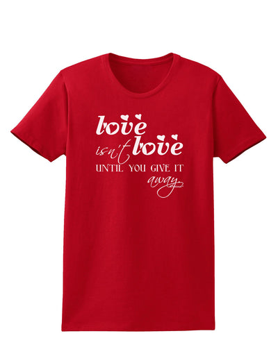 Love Isn't Love Until You Give It Away Womens Dark T-Shirt-TooLoud-Red-X-Small-Davson Sales