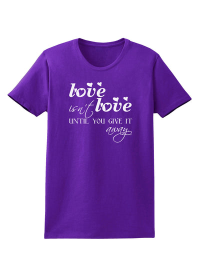 Love Isn't Love Until You Give It Away Womens Dark T-Shirt-TooLoud-Purple-X-Small-Davson Sales