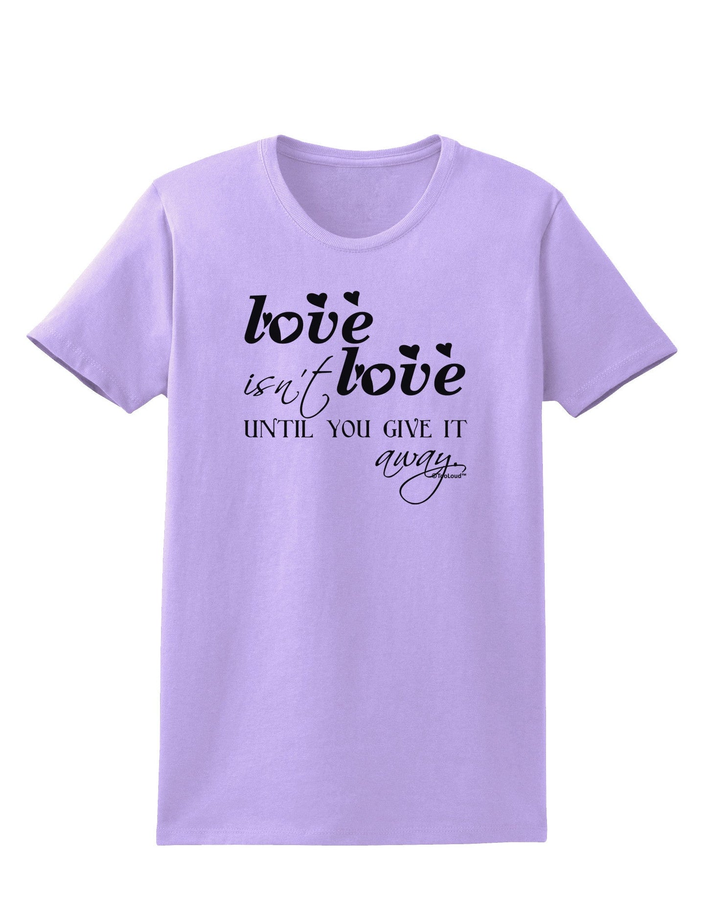Love Isn't Love Until You Give It Away Womens T-Shirt-Womens T-Shirt-TooLoud-Lavender-X-Small-Davson Sales