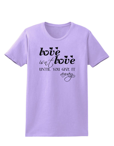 Love Isn't Love Until You Give It Away Womens T-Shirt-Womens T-Shirt-TooLoud-Lavender-X-Small-Davson Sales