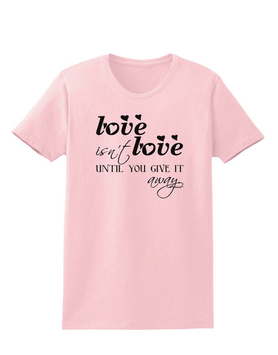 Love Isn't Love Until You Give It Away Womens T-Shirt-Womens T-Shirt-TooLoud-PalePink-X-Small-Davson Sales