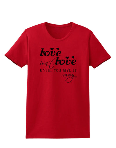 Love Isn't Love Until You Give It Away Womens T-Shirt-Womens T-Shirt-TooLoud-Red-X-Small-Davson Sales